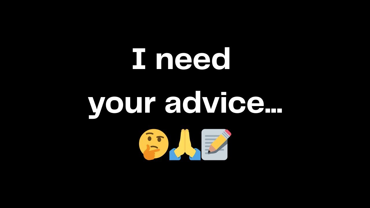 I need your advice...🤔🙏📝