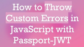 How to Throw Custom Errors in JavaScript with Passport-JWT