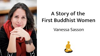 A Story of the First Buddhist Women with Vanessa Sasson