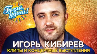 Игорь Кибирев - Лучшие Песни - Клипы И Концертные Выступления