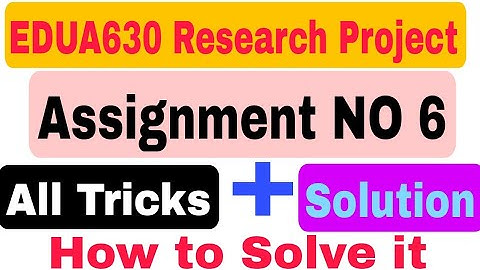 Edua630 assignment no 6 solution 2022 | Vu bed Assignment 6 | Edua 630 research project