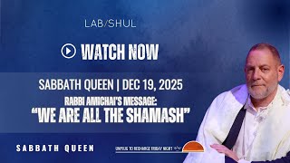 Sabbath Queen 12.19.25 -- Rabbi Amichai "We are all the Shamash"