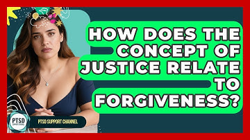How Does The Concept Of Justice Relate To Forgiveness? - PTSD Support Channel