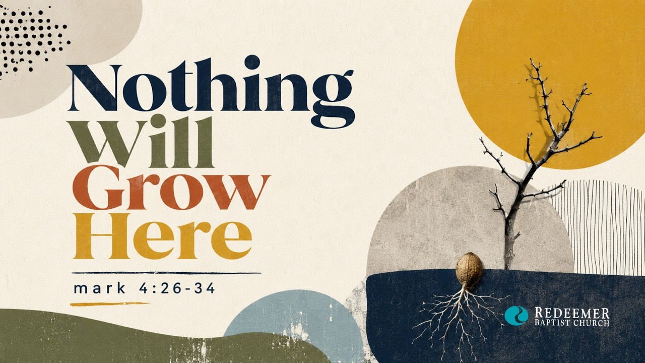 Nothing Will Grow Here | Mark 4:26–34  | Redeemer Baptist Church