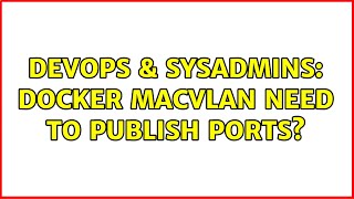 DevOps & SysAdmins: Docker macvlan need to publish ports?
