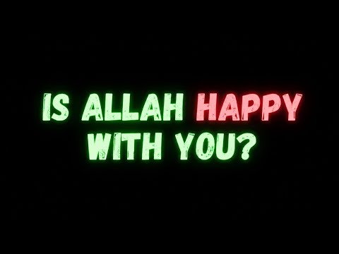 STOP ! IS ALLAH HAPPY WITH YOU