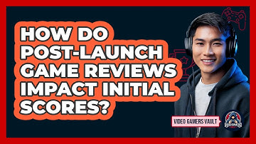 How Do Post-launch Game Reviews Impact Initial Scores? - Video Gamers Vault