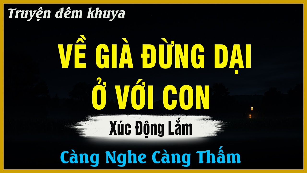 Càng nghe càng thấm - VỀ GIÀ ĐỪNG DẠI Ở VỚI CON | Đọc Truyện Đêm Khuya Hay Nhất