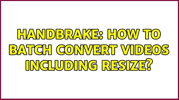 Handbrake: How to batch convert videos including resize? (2 Solutions!!)