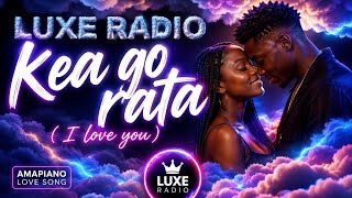 Kea Go Rata (I Love You) ❤️ Soulful Amapiano 2026 | Romantic Piano Vibes by LUXE RADIO screenshot 2