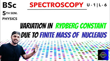 Variation in Rydberg Constant Due to Finite Mass of Nucleus|Spectroscopy |Unit 1|Lec 6 |BSc |Physics