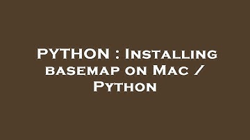 PYTHON : Installing basemap on Mac / Python