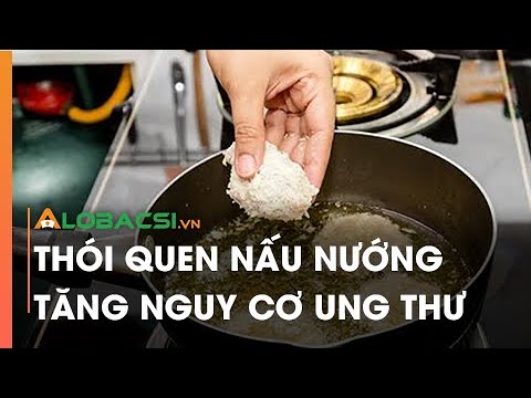 Thói quen nấu nướng tăng nguy cơ ung thư