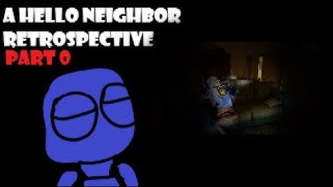 A Hello Neighbor Retrospective (Part 0: The Pre-Release & Pre-Development)- Ximatronic Productions.