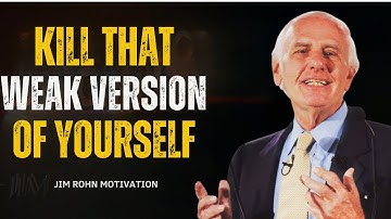 Kill That Weak Version of Yourself | JIM ROHN MOTIVATION