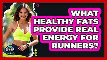 What Healthy Fats Provide Real Energy For Runners? - Running Beyond Limits