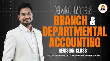 CMA INTER - ACCOUNTS BRANCH & DEPARTMENTAL ACCOUNTING | REVISION CLASS 4 | CMA Bhanu Vemendra Sir