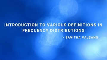 INTRODUCTION TO VARIOUS DEFINITIONS IN FREQUENCY DISTRIBUTIONS