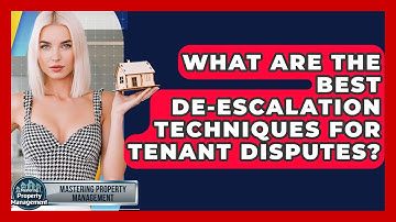 What Are The Best De-escalation Techniques For Tenant Disputes? - Mastering Property Management