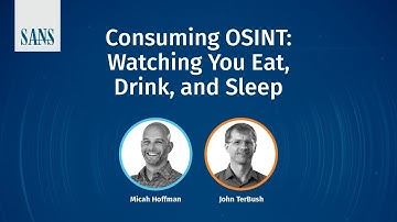 SANS Webcast - Consuming OSINT: Watching You Eat, Drink, and Sleep