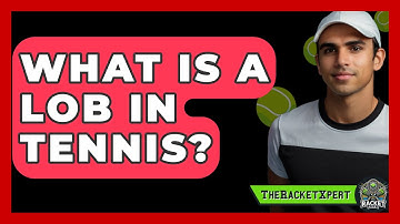 What Is A Lob In Tennis? - The Racket Xpert