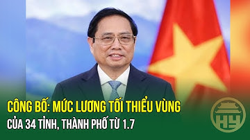 CÔNG BỐ: Mức lương tối thiểu vùng của 34 tỉnh, thành phố từ 1.7