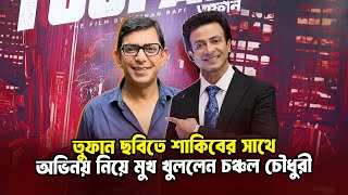 তুফান ছবিতে শাকিবের সাথে অভিনয় নিয়ে মুখ খুললেন চঞ্চল চৌধুরী | Toofan | Chanchal Chowdhury