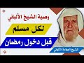 وصية الشيخ الألباني لكل مسلم قبل دخول شهر رمضان رحمه الله وصية الشيخ الألباني لكل مسلم قبل دخول شهر رمضان رحمه الله