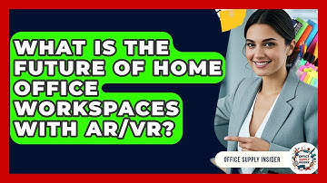 What Is The Future Of Home Office Workspaces With AR/VR? - Office Supply Insider