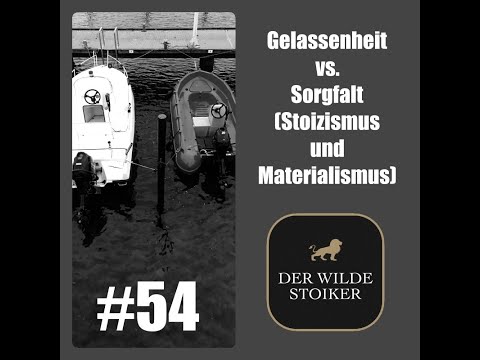 #54 Gelassenheit vs. Sorgfalt (Stoizismus und Materialismus)