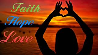 FAITH, HOPE AND LOVE [ WORD OF GOD] 1 Corinthians 13:13