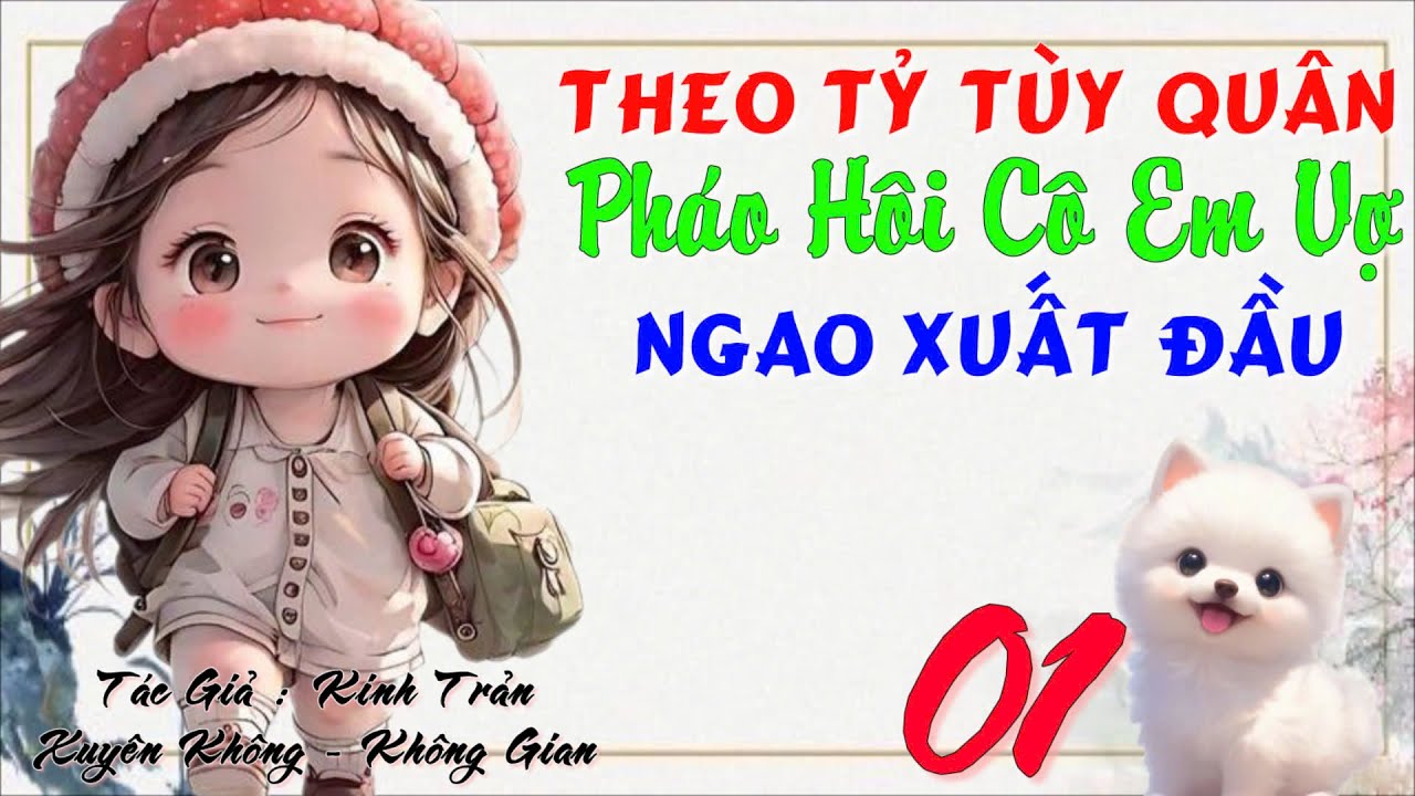 01 - Theo Tỷ Tùy Quân Pháo Hôi Cô Em Vợ Ngao Xuất Đầu - Xuyên Không - Không Gian - Quân Hôn