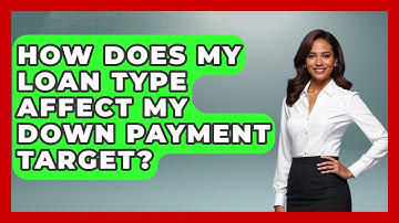How Does My Loan Type Affect My Down Payment Target? - Your Guide to Budgeting