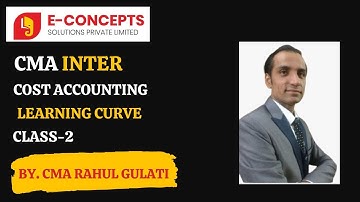 CMA INTER COST ACCOUNTING LEARNING CURVE  CLASS-2 BY. CMA RAHUL GULATI