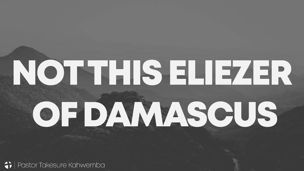 Pastor Takesure | Not This Eliezer Of Damascus