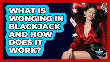What Is Wonging In Blackjack And How Does It Work? - The Blackjack Blueprint