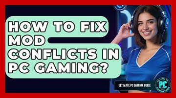 How To Fix Mod Conflicts In PC Gaming? - Ultimate PC Gaming Guide