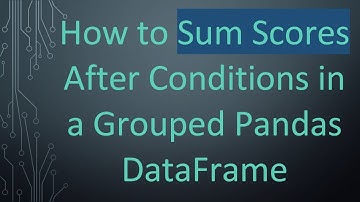 How to Sum Scores After Conditions in a Grouped Pandas DataFrame