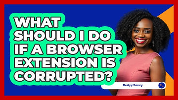 What Should I Do If A Browser Extension Is Corrupted? - Be App Savvy