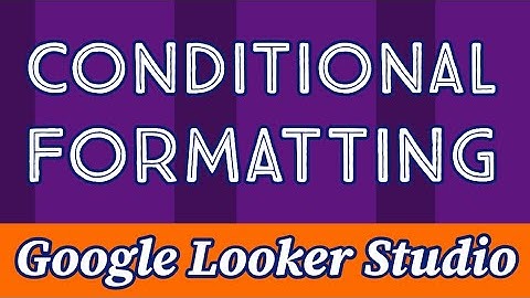 Conditional Formatting ▪︎ Google Looker Studio
