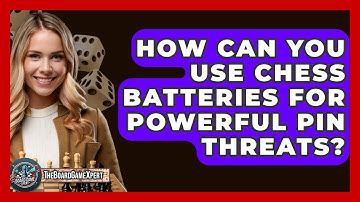 How Can You Use Chess Batteries For Powerful Pin Threats? - The Board Game Xpert