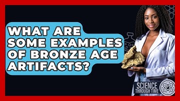 What Are Some Examples Of Bronze Age Artifacts? - Science Through Time