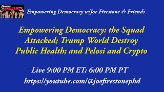 Empowering Democracy: the Squad Attacked; Trump World Destroy Public Health; and Pelosi and Crypto