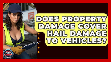 Does Property Damage Cover Hail Damage To Vehicles? - Auto Coverage Explained