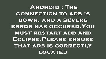 Android : The connection to adb is down, and a severe error has occured.You must restart adb and Ecl