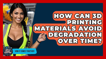 How Can 3D Printing Materials Avoid Degradation Over Time? - How It Comes Together
