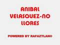 ANIBAL VELAZQUEZ-NO LLORES (POWERED BY RAFAZTLAN®)