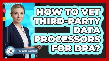 How To Vet Third-Party Data Processors For DPA?