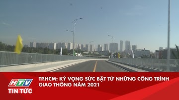 TP.HCM: KỲ VỌNG SỨC BẬT TỪ NHỮNG CÔNG TRÌNH GIAO THÔNG NĂM 2021 | HTV TIN TỨC