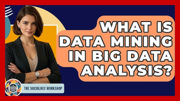 What Is Data Mining In Big Data Analysis? - The Sociology Workshop